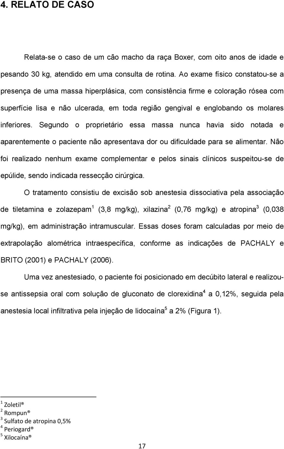 inferiores. Segundo o proprietário essa massa nunca havia sido notada e aparentemente o paciente não apresentava dor ou dificuldade para se alimentar.