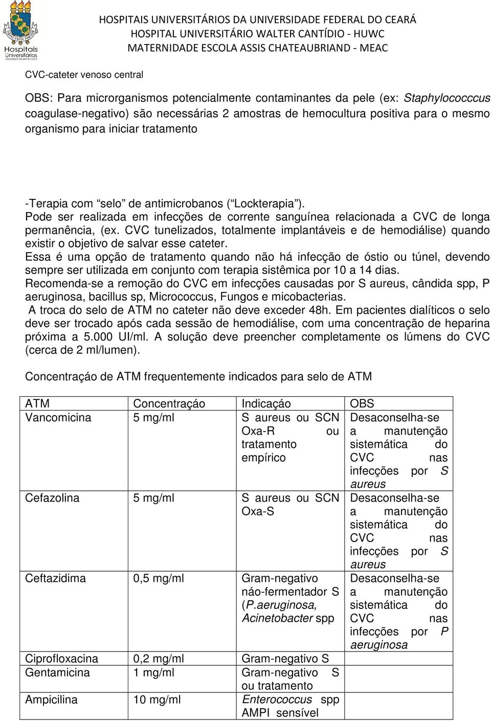 Pode ser realizada em infecções de corrente sanguínea relacionada a CVC de longa permanência, (ex.