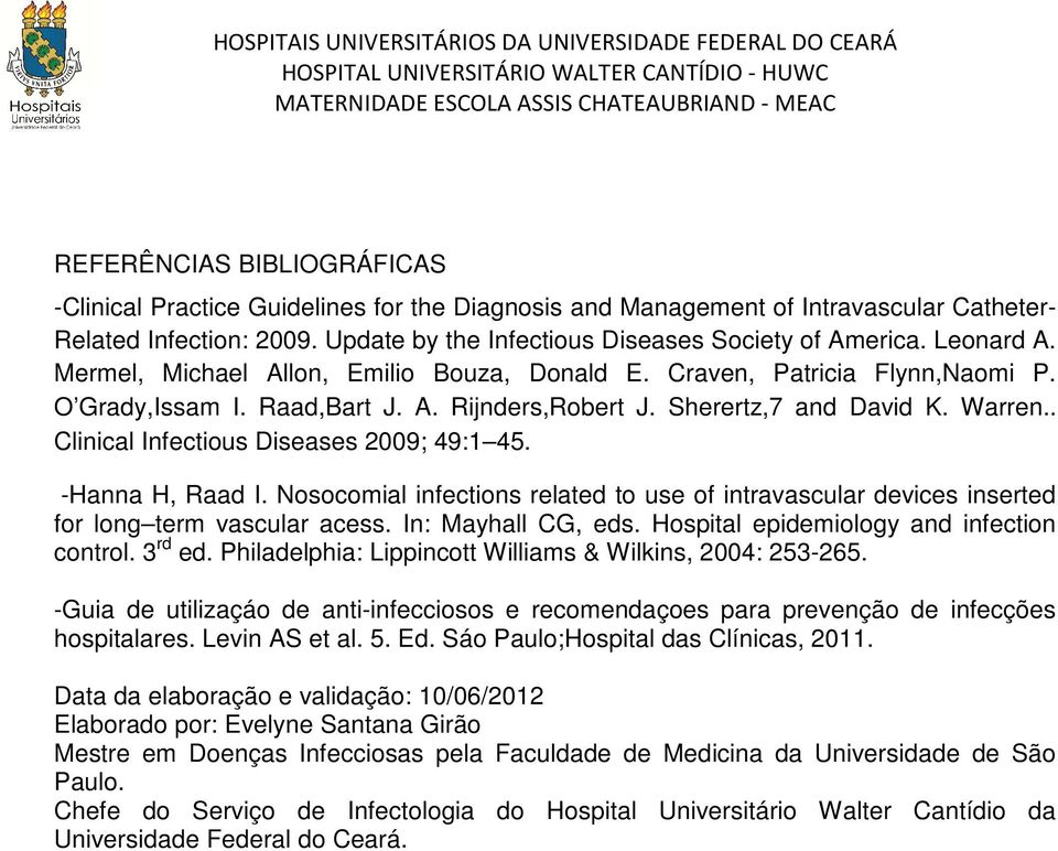 . Clinical Infectious Diseases 2009; 49:1 45. -Hanna H, Raad I. Nosocomial infections related to use of intravascular devices inserted for long term vascular acess. In: Mayhall CG, eds.