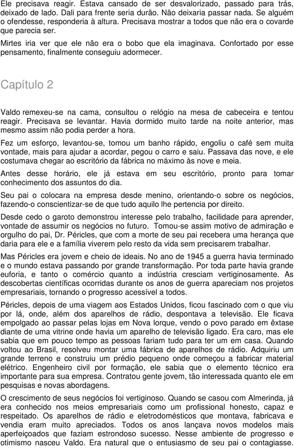 Capítulo 2 Valdo remexeu-se na cama, consultou o relógio na mesa de cabeceira e tentou reagir. Precisava se levantar.