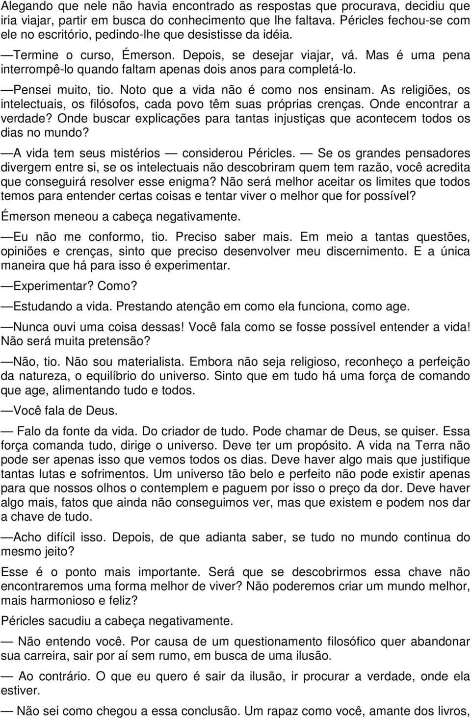 Mas é uma pena interrompê-lo quando faltam apenas dois anos para completá-lo. Pensei muito, tio. Noto que a vida não é como nos ensinam.