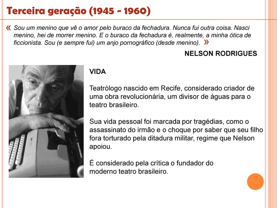 VIDA «NELSON RODRIGUES Teatrólogo nascido em Recife, considerado criador de uma obra revolucionária, um divisor de águas para o teatro brasileiro.