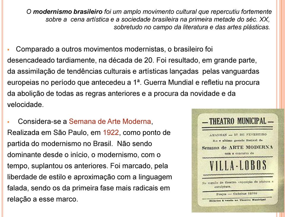 Foi resultado, em grande parte, da assimilação de tendências culturais e artísticas lançadas pelas vanguardas europeias no período que antecedeu a 1ª.