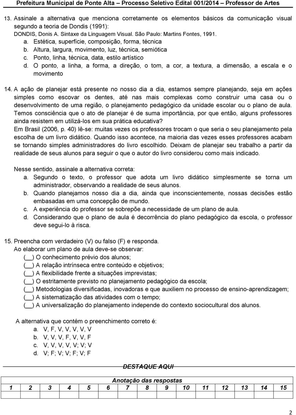 O ponto, a linha, a forma, a direção, o tom, a cor, a textura, a dimensão, a escala e o movimento 14.