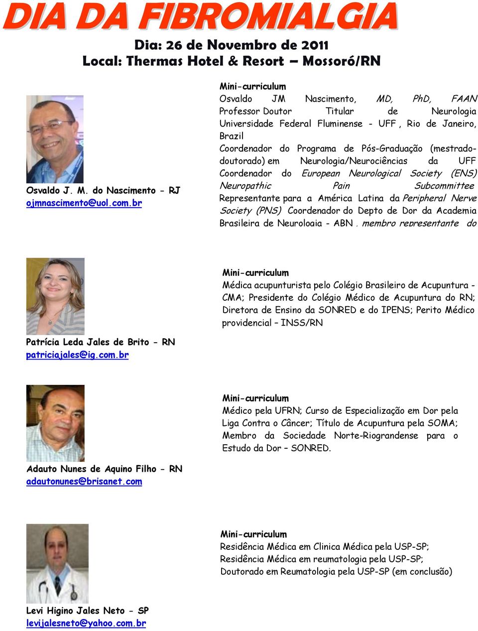 (mestradodoutorado) em Neurologia/Neurociências da UFF Coordenador do European Neurological Society (ENS) Neuropathic Pain Subcommittee Representante para a América Latina da Peripheral Nerve Society