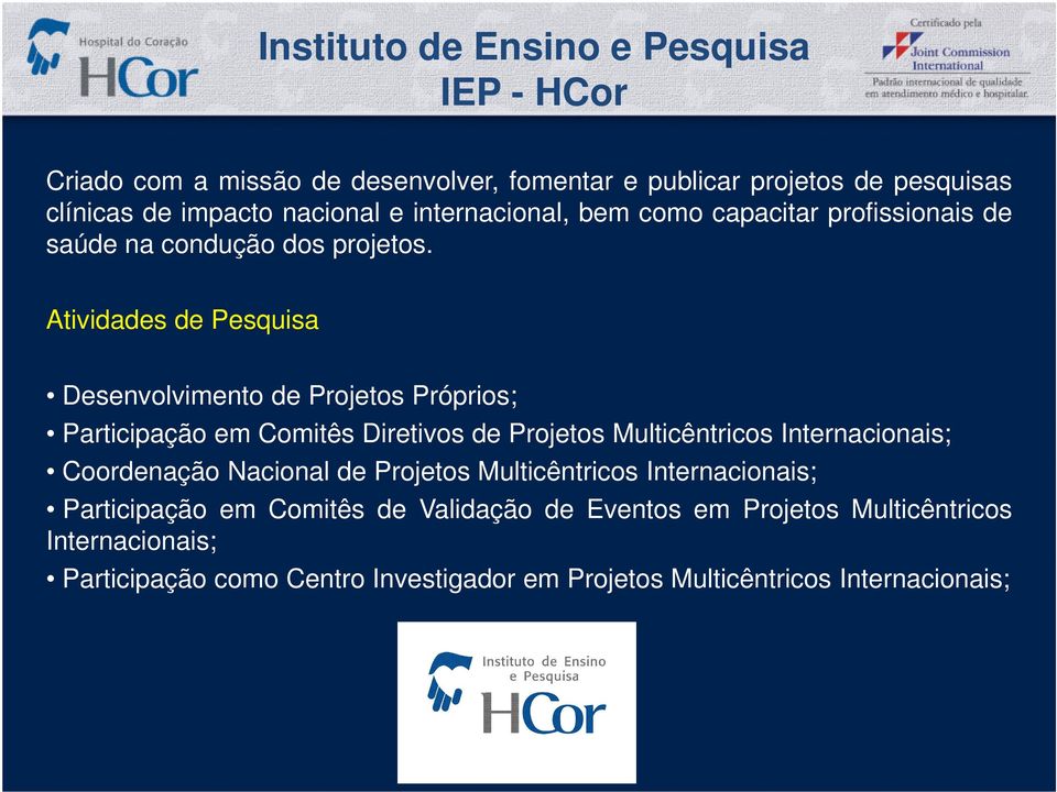 Atividades de Pesquisa Desenvolvimento de Projetos Próprios; Participação em Comitês Diretivos de Projetos Multicêntricos Internacionais; Coordenação