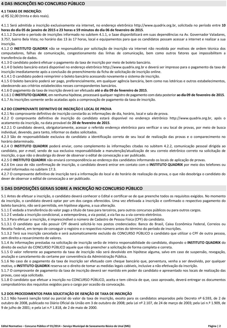 Governador Valadares, 3.757, bairro Bela Vista; no horário das 13