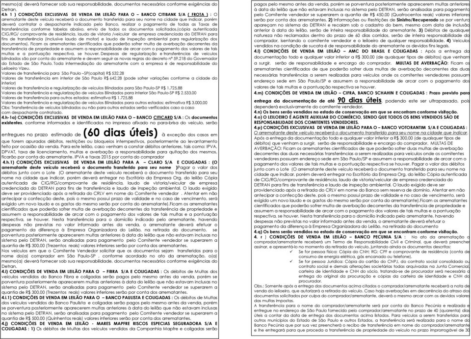 contratar o despachante indicado pelo Banco, realizar o pagamento de todas as Taxas de transferências conforme tabelas abaixo, envio de todos os documentos solicitados,(cópia autenticada CIG/RG/