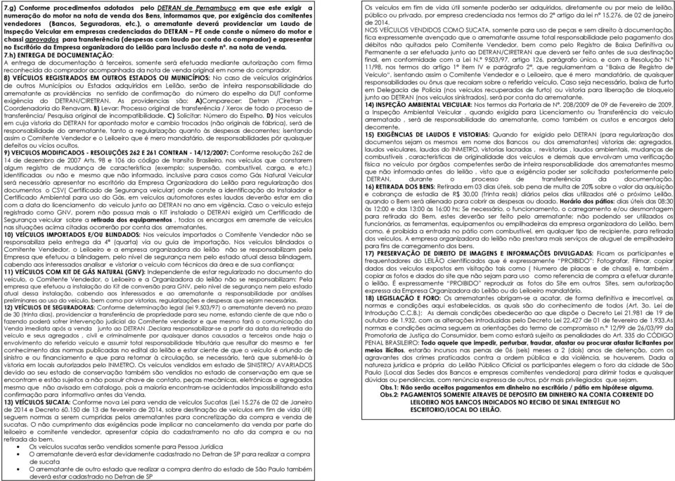 ), o arrematante deverá providenciar um Laudo de Inspeção Veicular em empresas credenciadas do DETRAN PE onde conste o número do motor e chassi aprovados para transferência (despesas com laudo por