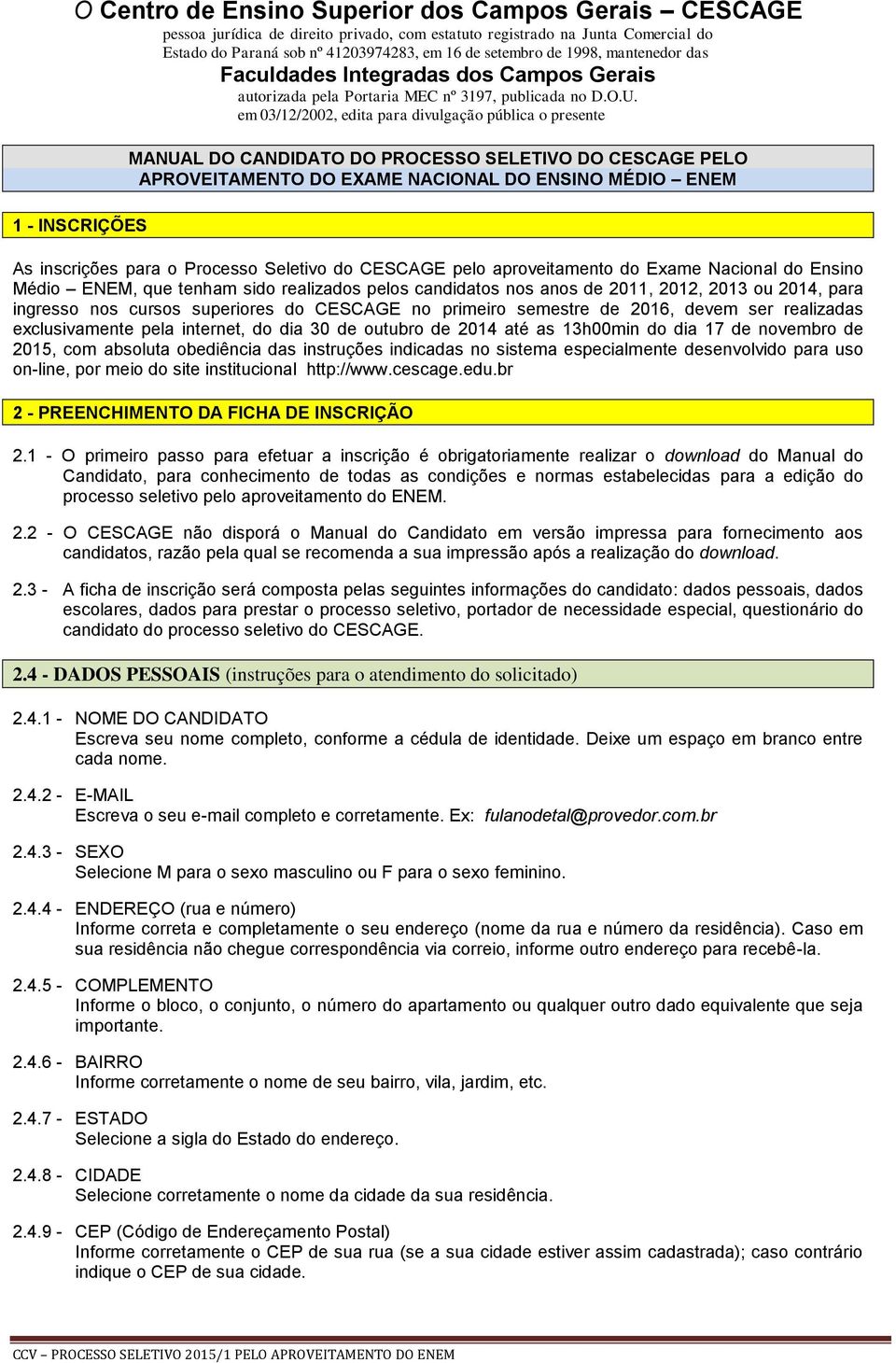 em 03/12/2002, edita para divulgação pública o presente 1 - INSCRIÇÕES MANUAL DO CANDIDATO DO PROCESSO SELETIVO DO CESCAGE PELO APROVEITAMENTO DO EXAME NACIONAL DO ENSINO MÉDIO ENEM As inscrições