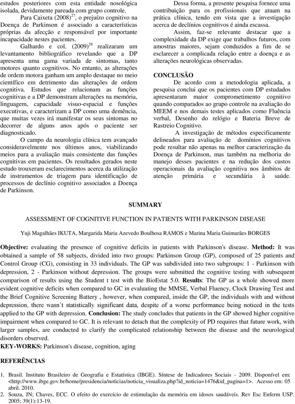 (2009) 28 realizaram um levantamento bibliográfico revelando que a DP apresenta uma gama variada de sintomas, tanto motores quanto cognitivos.