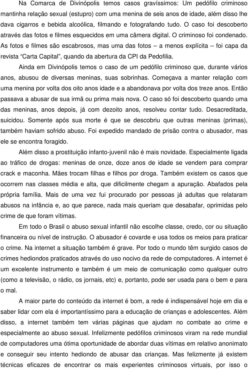 As fotos e filmes são escabrosos, mas uma das fotos a menos explícita foi capa da revista Carta Capital, quando da abertura da CPI da Pedofilia.