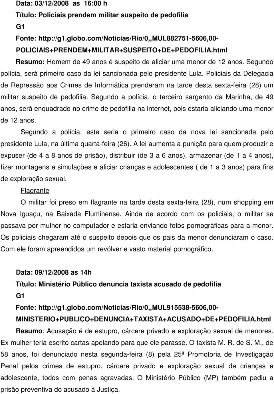 Policiais da Delegacia de Repressão aos Crimes de Informática prenderam na tarde desta sexta-feira (28) um militar suspeito de pedofilia.