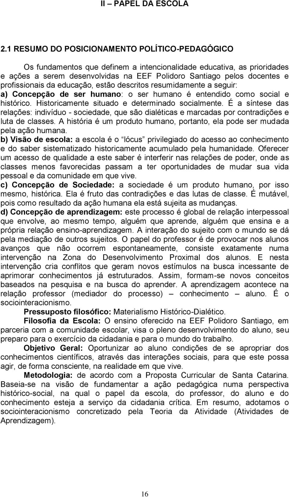 profissionais da educação, estão descritos resumidamente a seguir: a) Concepção de ser humano: o ser humano é entendido como social e histórico. Historicamente situado e determinado socialmente.