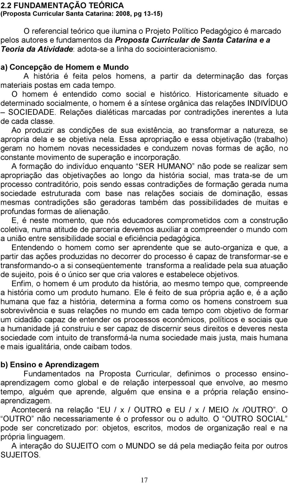 a) Concepção de Homem e Mundo A história é feita pelos homens, a partir da determinação das forças materiais postas em cada tempo. O homem é entendido como social e histórico.