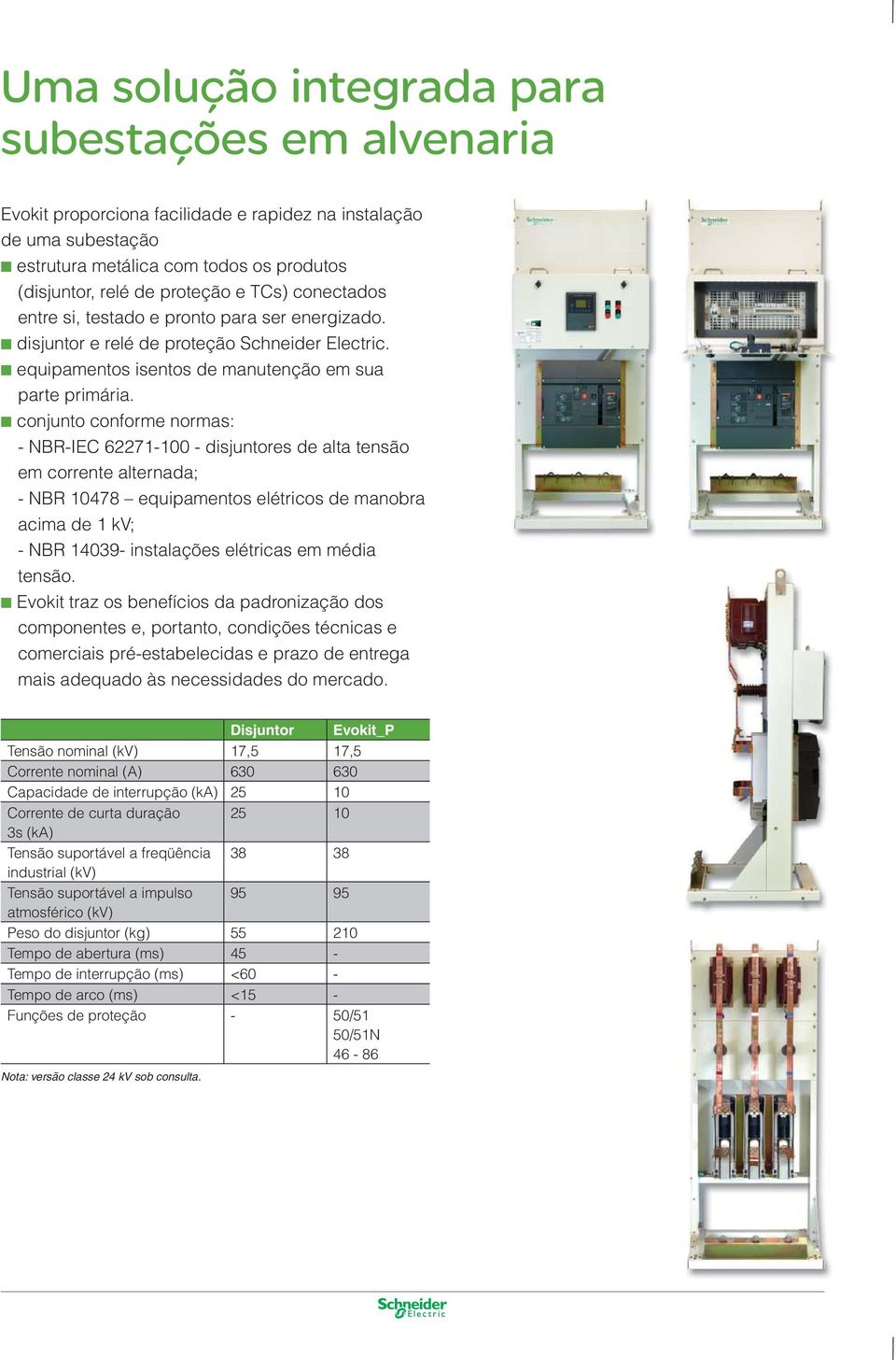 conjunto conforme normas: - NBR-IEC 62271-100 - disjuntores de alta tensão em corrente alternada; - NBR 10478 equipamentos elétricos de manobra acima de 1 kv; - NBR 14039- instalações elétricas em