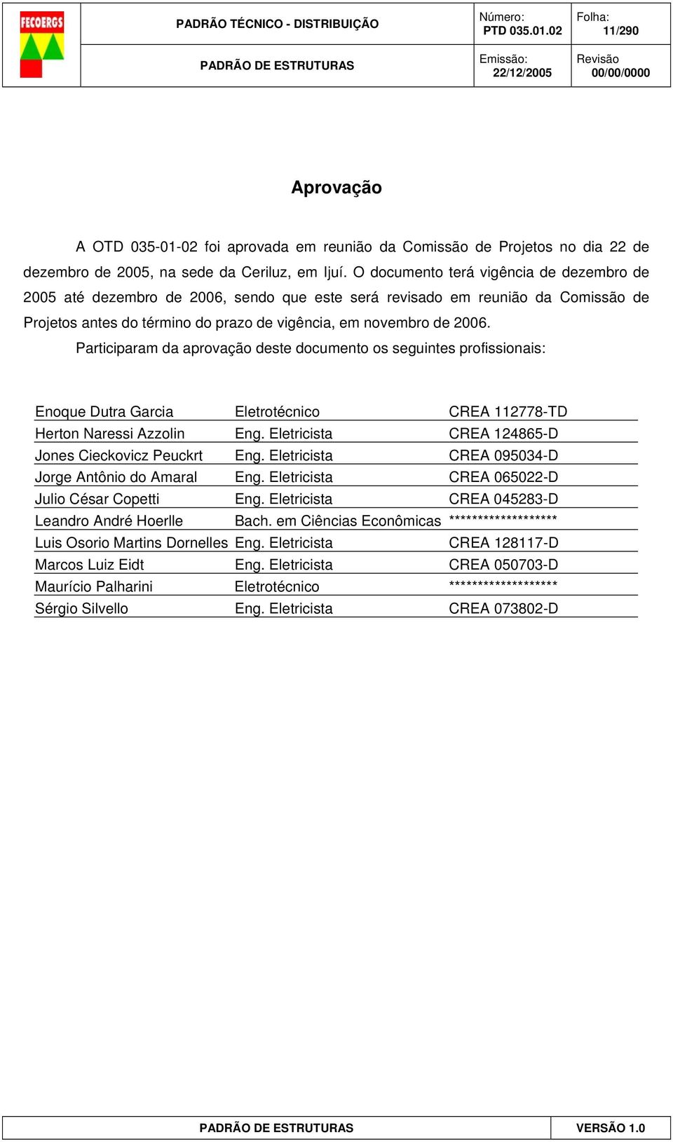 Participaram da aprovação deste documento os seguintes profissionais: Enoque Dutra Garcia Eletrotécnico CREA 112778-TD Herton Naressi Azzolin Eng.