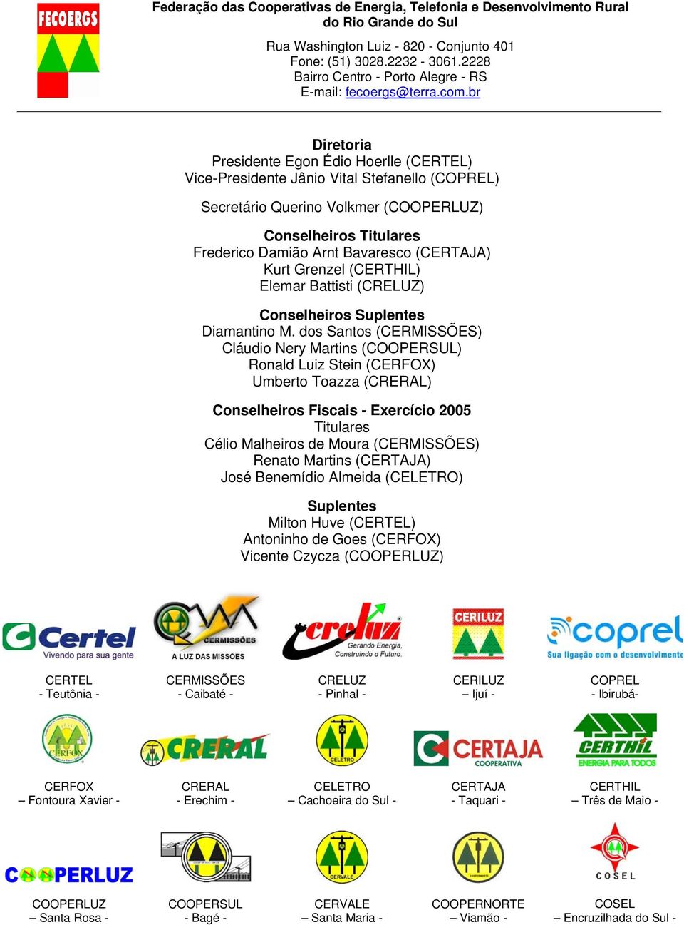 br Diretoria Presidente Egon Édio Hoerlle (CERTEL) Vice-Presidente Jânio Vital Stefanello (COPREL) Secretário Querino Volkmer (COOPERLUZ) Conselheiros Titulares Frederico Damião Arnt Bavaresco