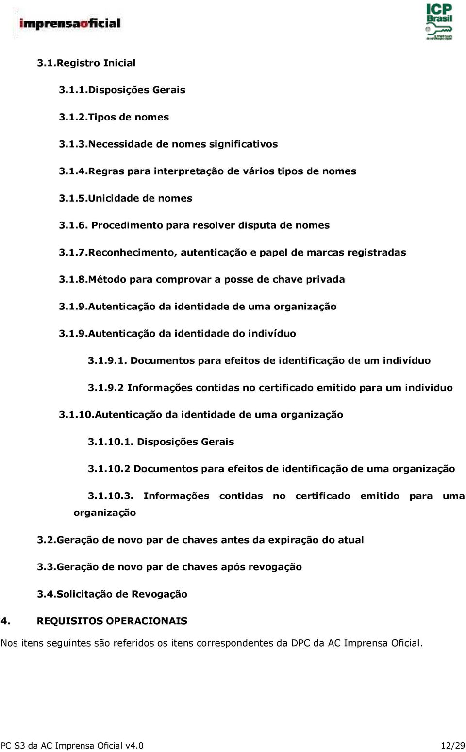 Autenticação da identidade de uma organização 3.1.9.Autenticação da identidade do indivíduo 3.1.9.1. Documentos para efeitos de identificação de um indivíduo 3.1.9.2 Informações contidas no certificado emitido para um individuo 3.