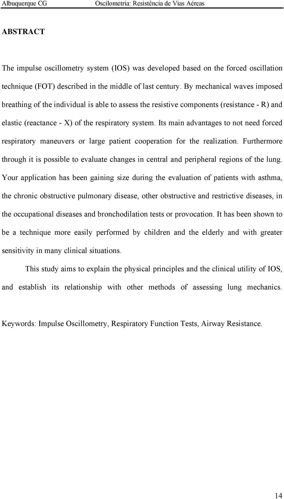 Its main advantages to not need forced respiratory maneuvers or large patient cooperation for the realization.