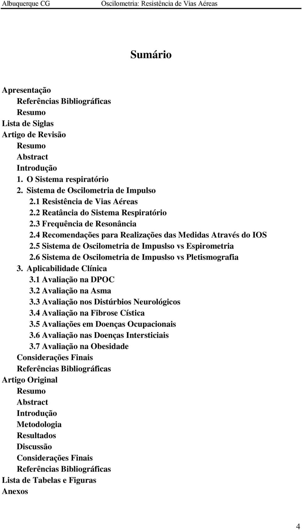 5 Sistema de Oscilometria de Impuslso vs Espirometria 2.6 Sistema de Oscilometria de Impuslso vs Pletismografia 3. Aplicabilidade Clínica 3.1 Avaliação na DPOC 3.2 Avaliação na Asma 3.