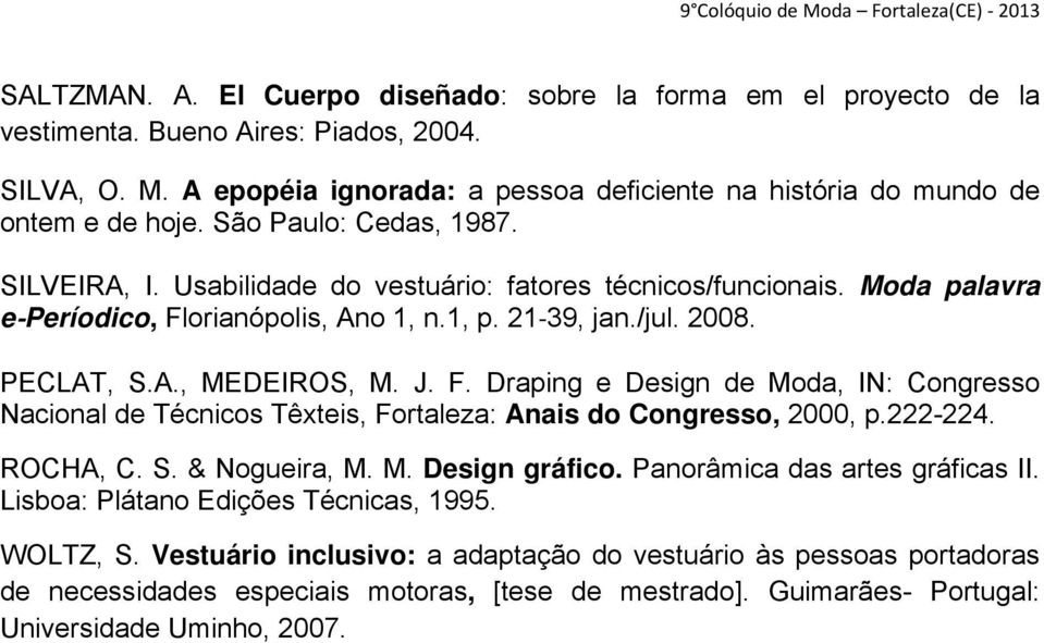 Moda palavra e Períodico, Florianópolis, Ano 1, n.1, p. 21 39, jan./jul. 2008. PECLAT, S.A., MEDEIROS, M. J. F. Draping e Design de Moda, IN: Congresso Nacional de Técnicos Têxteis, Fortaleza: Anais do Congresso, 2000, p.