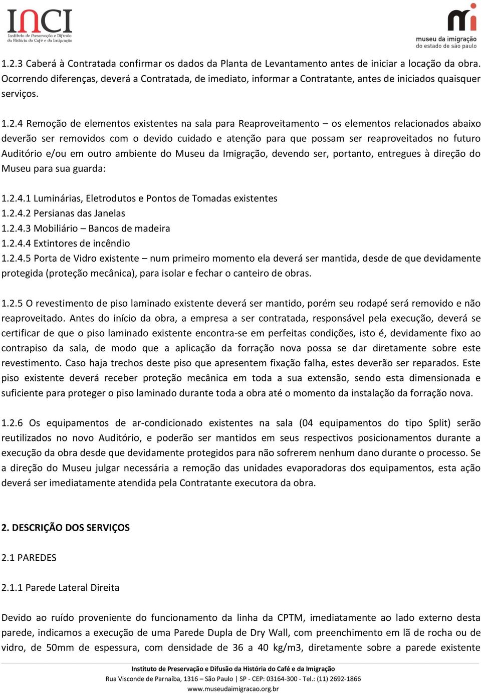 4 Remoção de elementos existentes na sala para Reaproveitamento os elementos relacionados abaixo deverão ser removidos com o devido cuidado e atenção para que possam ser reaproveitados no futuro