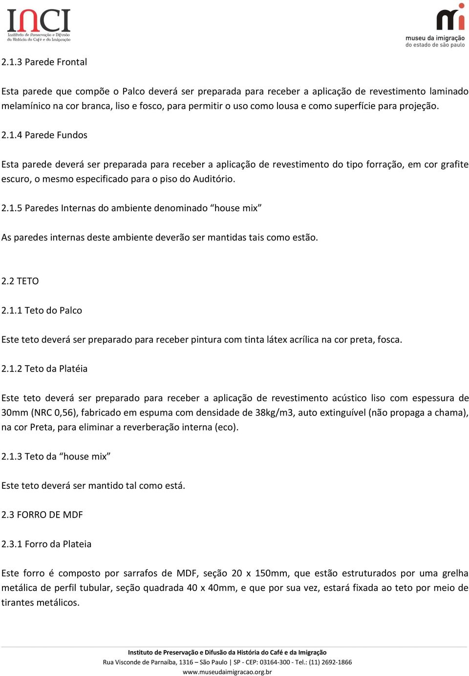 4 Parede Fundos Esta parede deverá ser preparada para receber a aplicação de revestimento do tipo forração, em cor grafite escuro, o mesmo especificado para o piso do Auditório. 2.1.