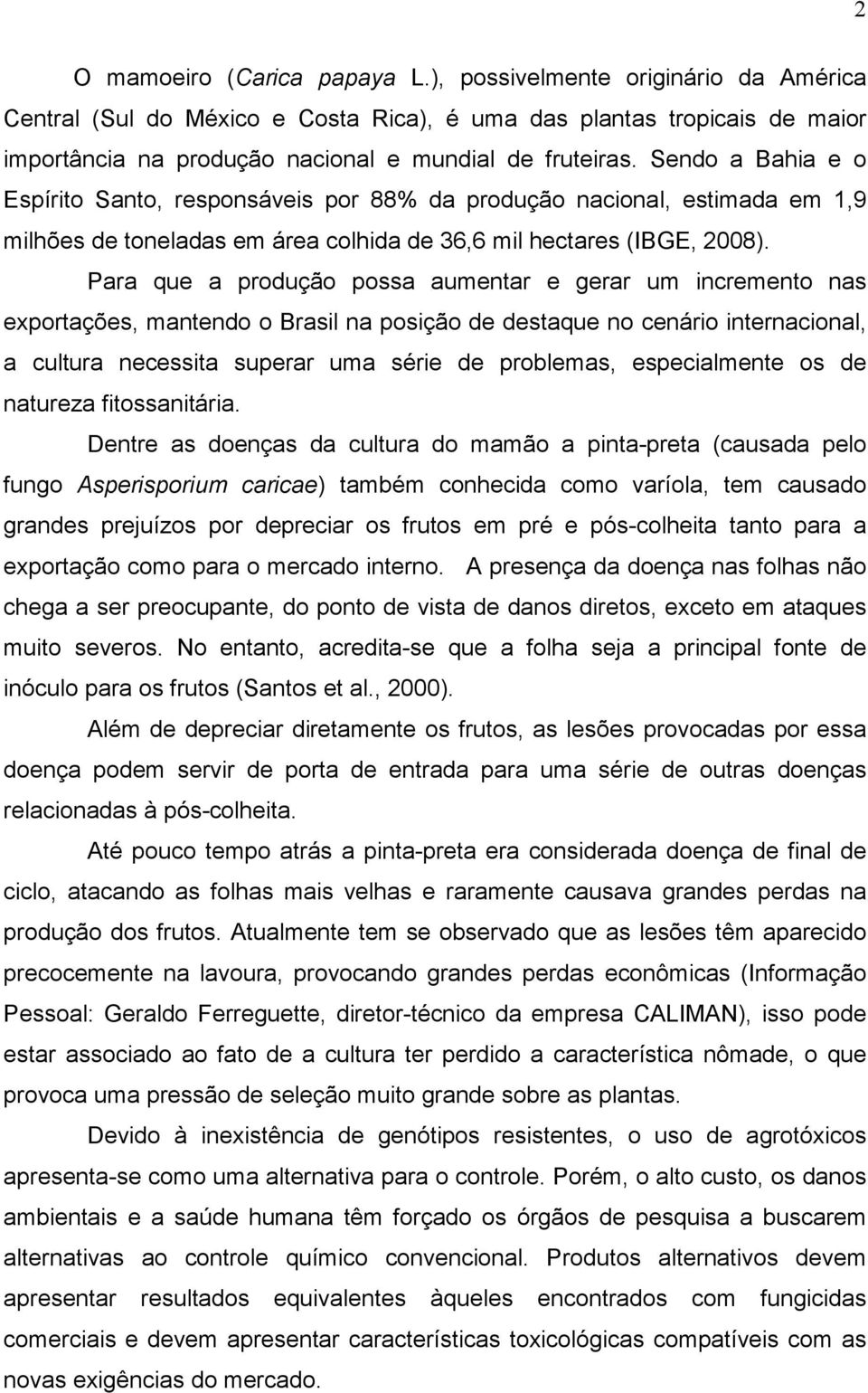 Para que a produção possa aumentar e gerar um incremento nas exportações, mantendo o Brasil na posição de destaque no cenário internacional, a cultura necessita superar uma série de problemas,