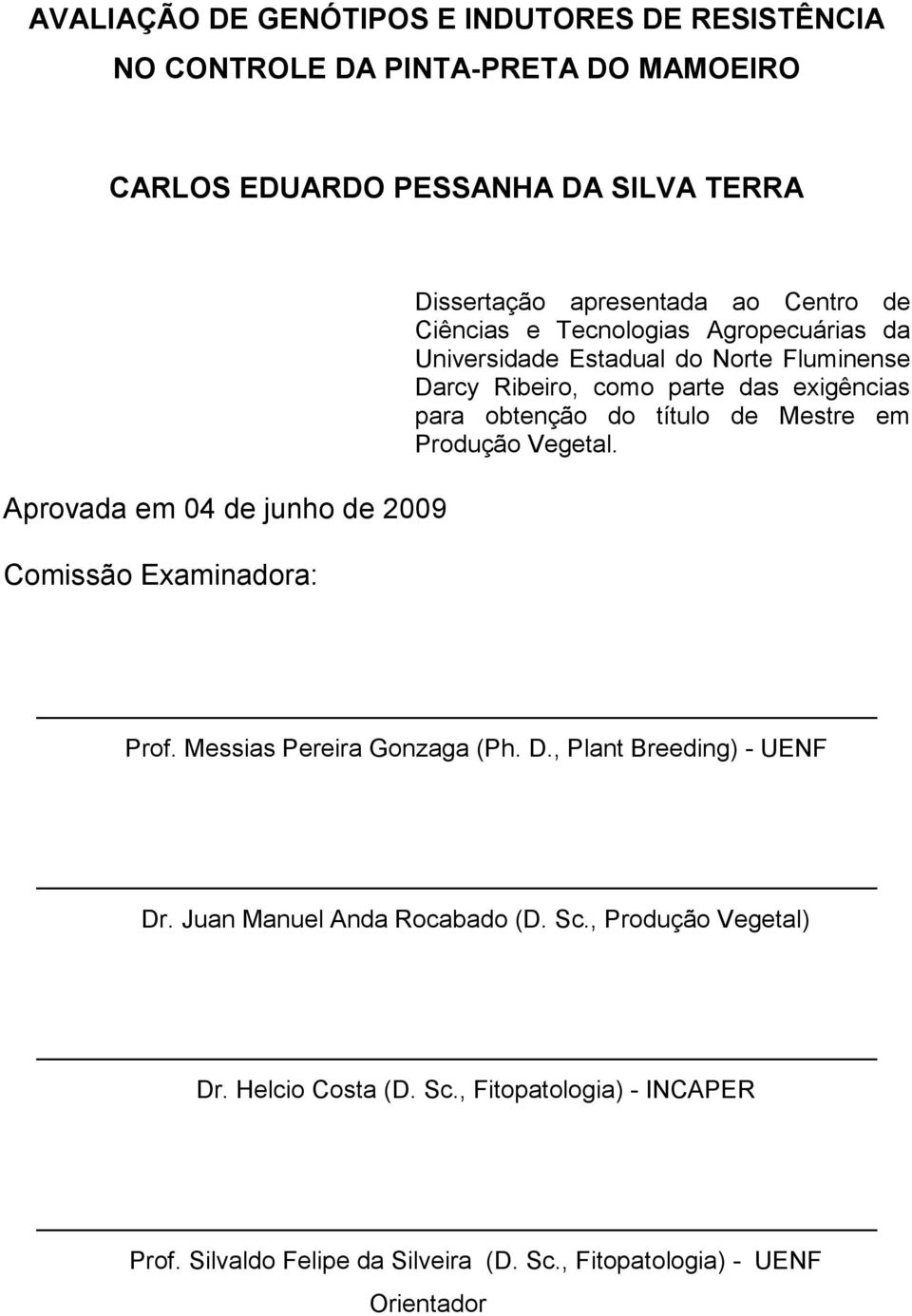 parte das exigências para obtenção do título de Mestre em Produção Vegetal. Prof. Messias Pereira Gonzaga (Ph. D., Plant Breeding) - UENF Dr.