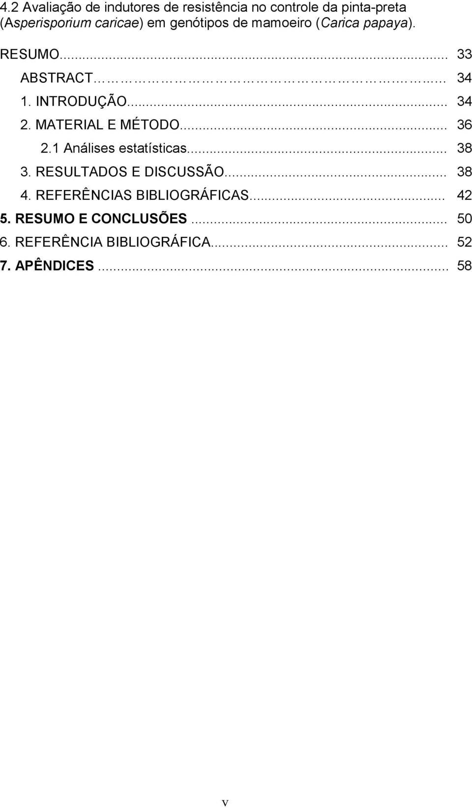 MATERIAL E MÉTODO... 36 2.1 Análises estatísticas... 38 3. RESULTADOS E DISCUSSÃO... 38 4.