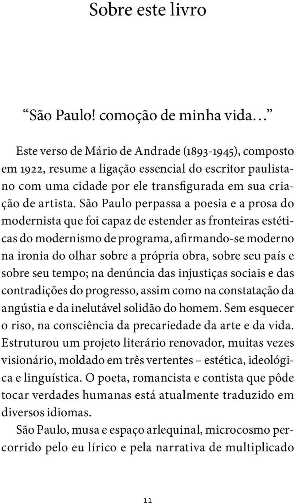 São Paulo perpassa a poesia e a prosa do modernista que foi capaz de estender as fronteiras estéticas do modernismo de programa, afirmando se moderno na ironia do olhar sobre a própria obra, sobre