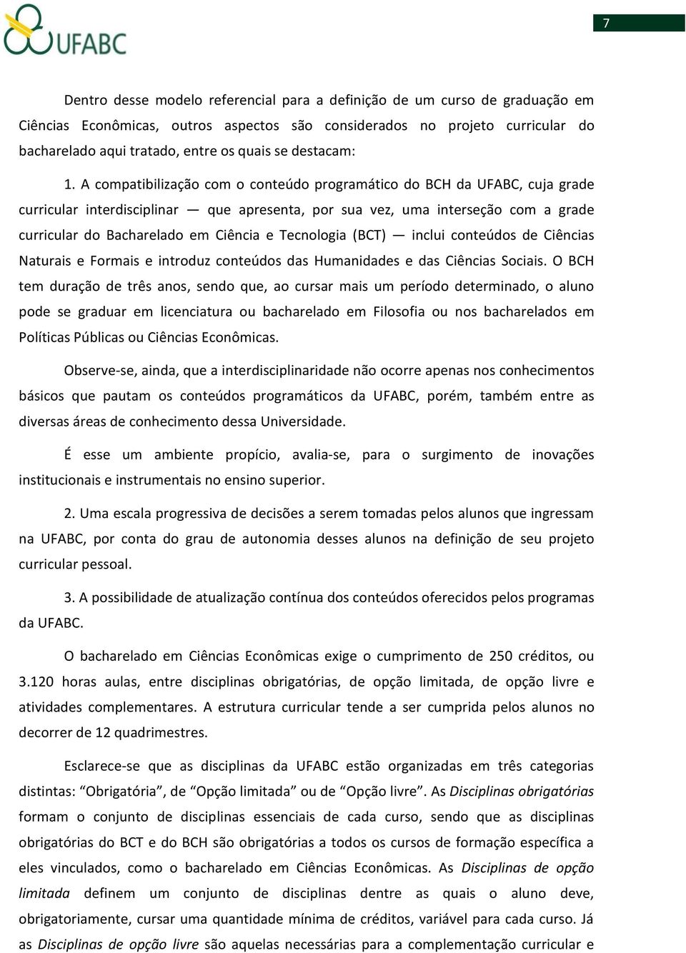 A compatibilização com o conteúdo programático do BCH da UFABC, cuja grade curricular interdisciplinar que apresenta, por sua vez, uma interseção com a grade curricular do Bacharelado em Ciência e