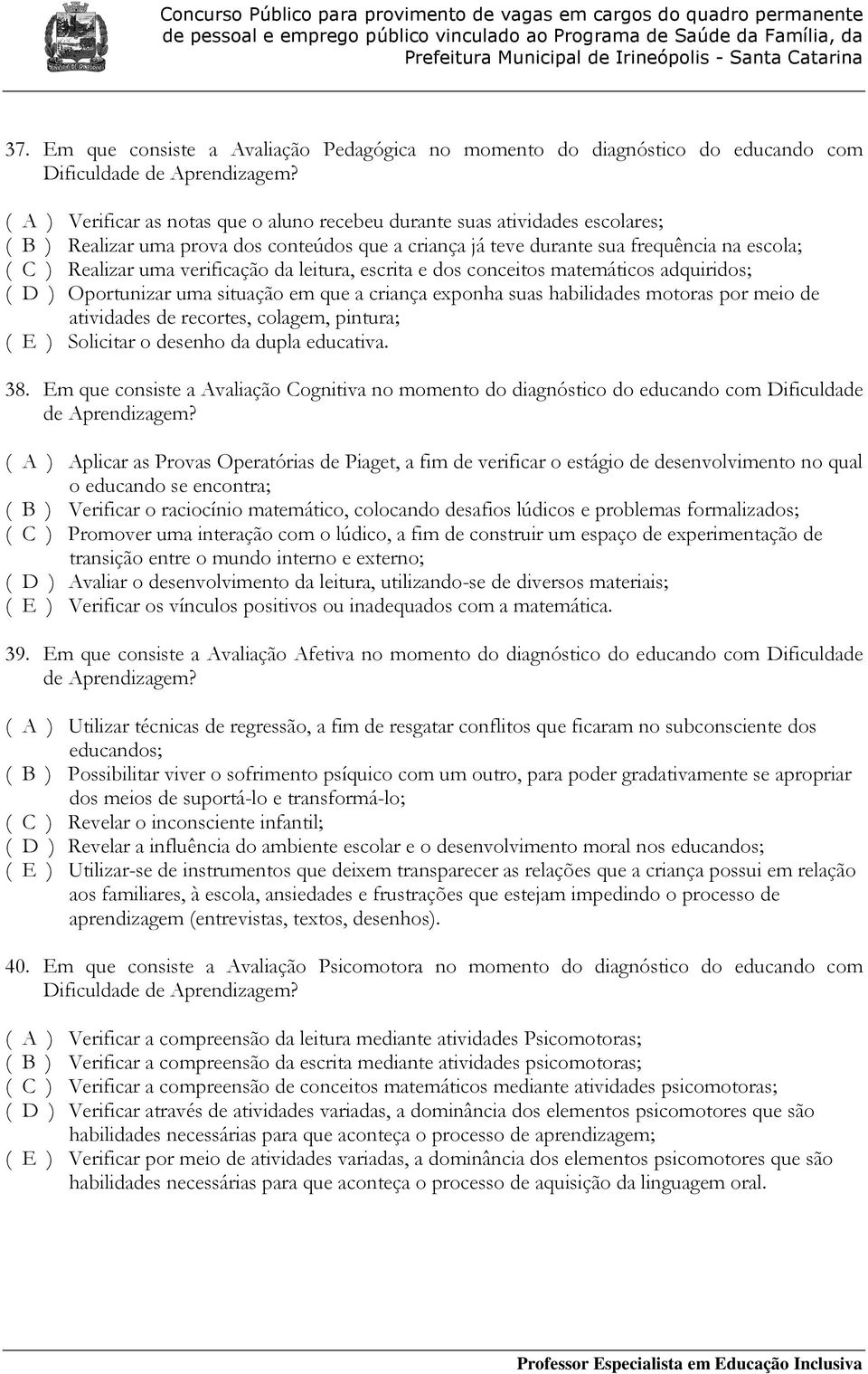 verificação da leitura, escrita e dos conceitos matemáticos adquiridos; ( D ) Oportunizar uma situação em que a criança exponha suas habilidades motoras por meio de atividades de recortes, colagem,