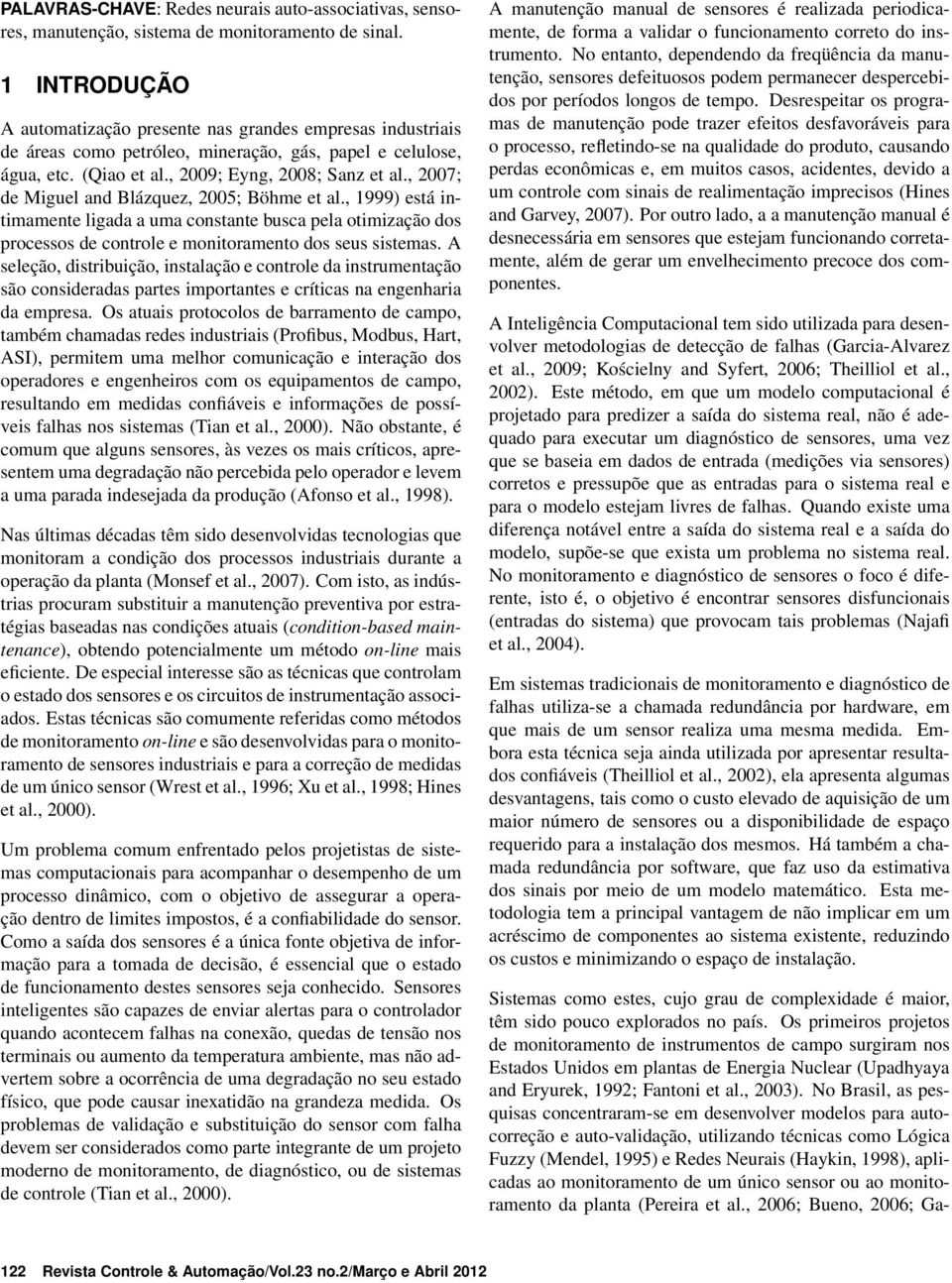 otimização dos processos de controle e monitoramento dos seus sistemas A seleção, distribuição, instalação e controle da instrumentação são consideradas partes importantes e críticas na engenharia da