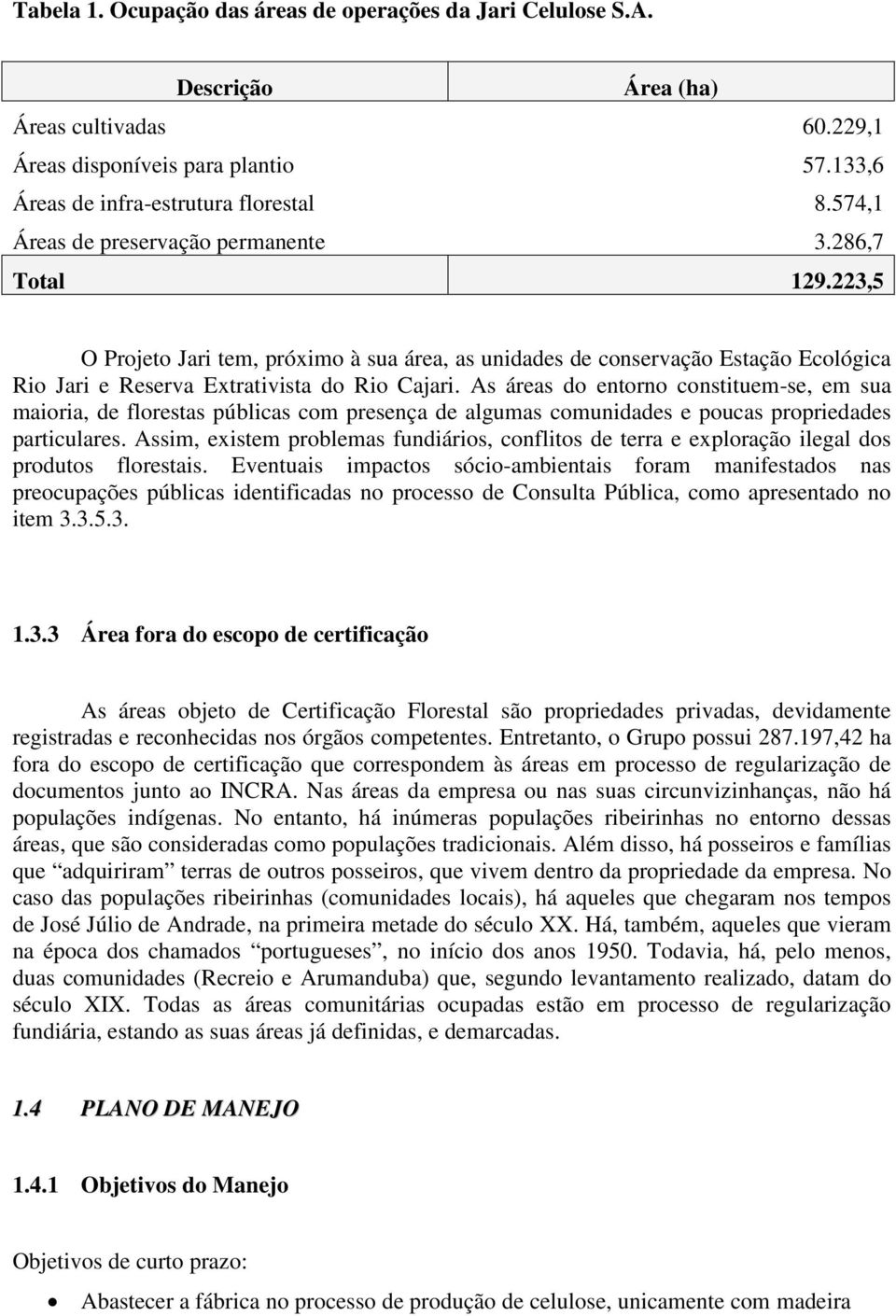 As áreas do entorno constituem-se, em sua maioria, de florestas públicas com presença de algumas comunidades e poucas propriedades particulares.