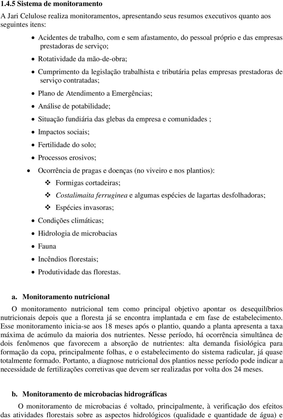 a Emergências; Análise de potabilidade; Situação fundiária das glebas da empresa e comunidades ; Impactos sociais; Fertilidade do solo; Processos erosivos; Ocorrência de pragas e doenças (no viveiro