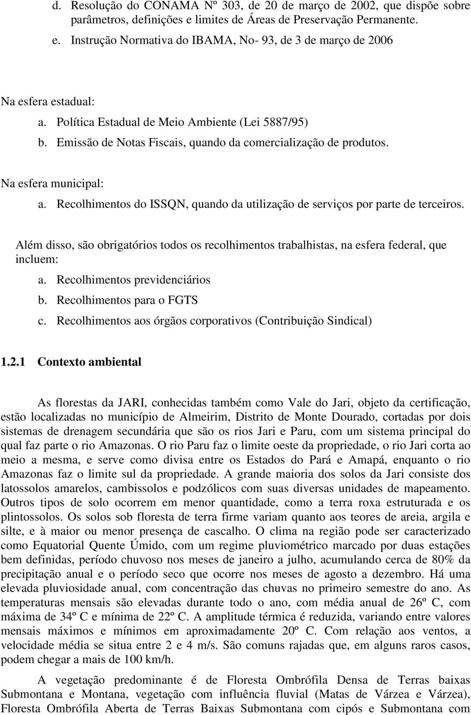 Recolhimentos do ISSQN, quando da utilização de serviços por parte de terceiros. Além disso, são obrigatórios todos os recolhimentos trabalhistas, na esfera federal, que incluem: a.