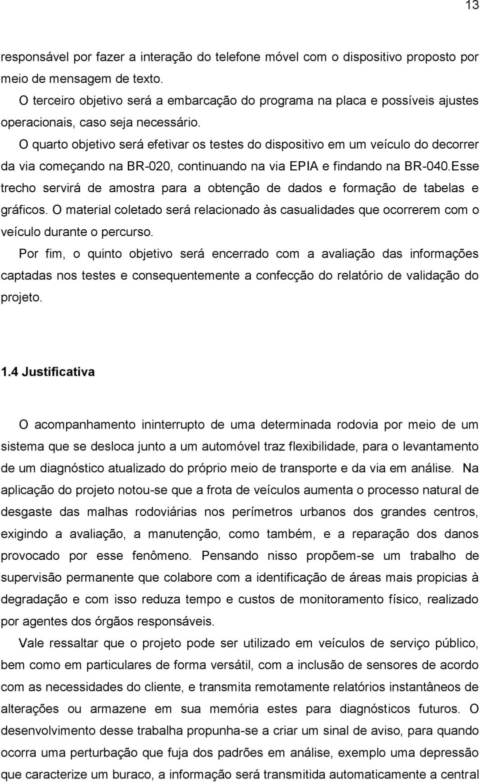 O quarto objetivo será efetivar os testes do dispositivo em um veículo do decorrer da via começando na BR-020, continuando na via EPIA e findando na BR-040.