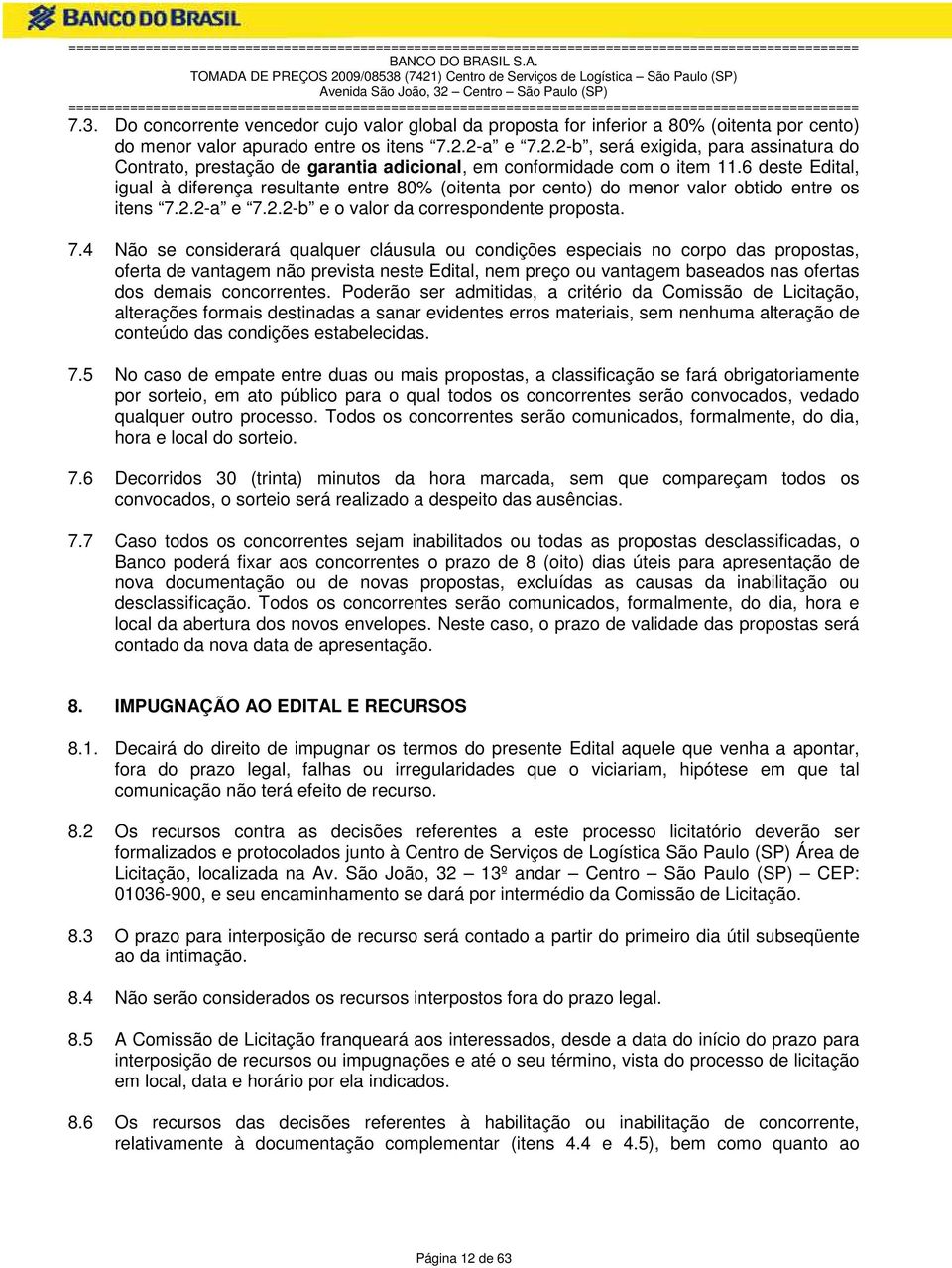 6 deste Edital, igual à diferença resultante entre 80% (oitenta por cento) do menor valor obtido entre os itens 7.