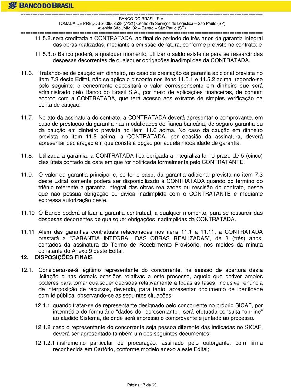 Tratando-se de caução em dinheiro, no caso de prestação da garantia adicional prevista no item 7.3 deste Edital, não se aplica o disposto nos itens 11.5.