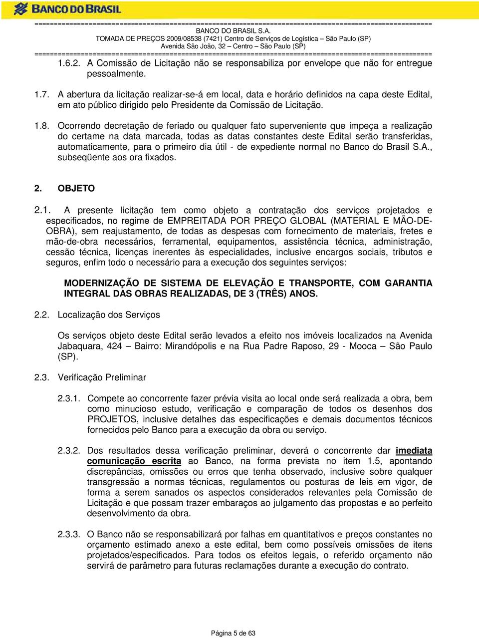 Ocorrendo decretação de feriado ou qualquer fato superveniente que impeça a realização do certame na data marcada, todas as datas constantes deste Edital serão transferidas, automaticamente, para o