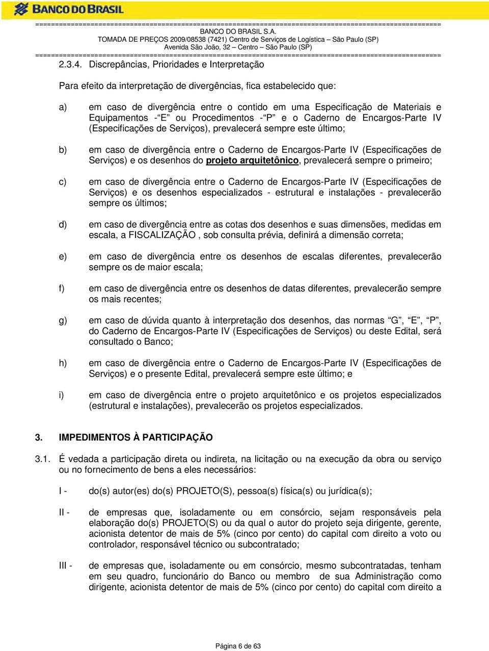 Equipamentos - E ou Procedimentos - P e o Caderno de Encargos-Parte IV (Especificações de Serviços), prevalecerá sempre este último; b) em caso de divergência entre o Caderno de Encargos-Parte IV