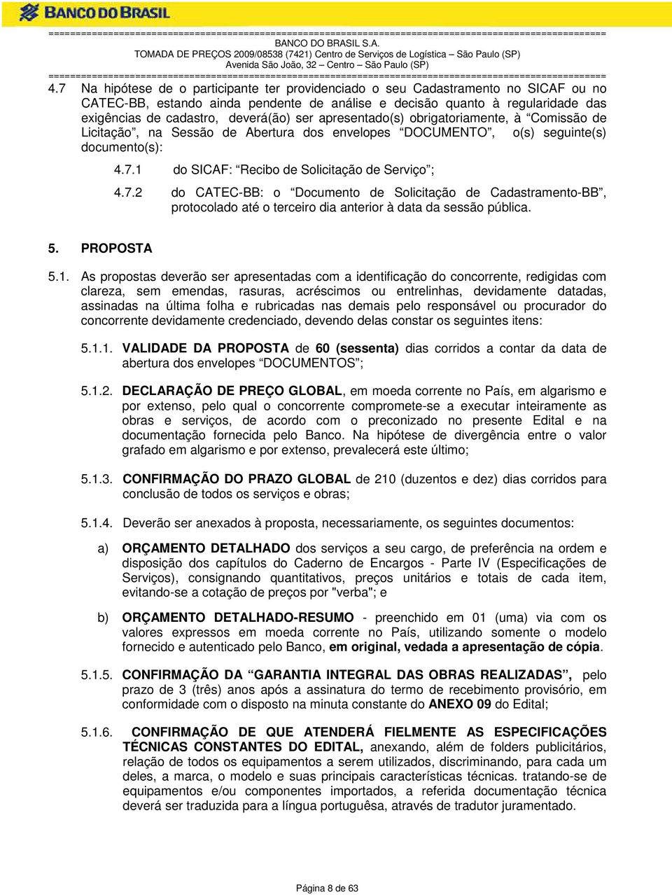 1 do SICAF: Recibo de Solicitação de Serviço ; o(s) seguinte(s) 4.7.2 do CATEC-BB: o Documento de Solicitação de Cadastramento-BB, protocolado até o terceiro dia anterior à data da sessão pública. 5.