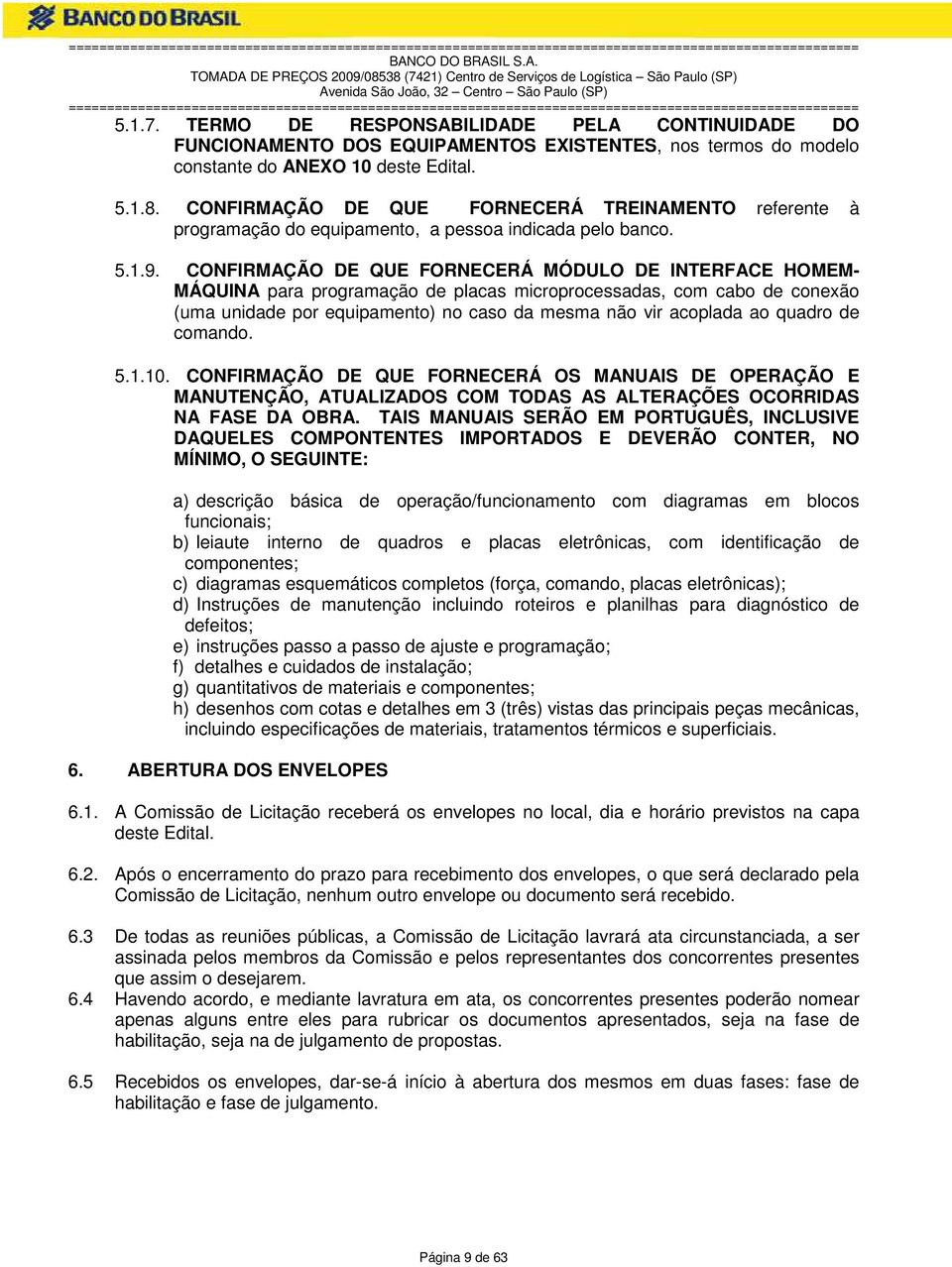 CONFIRMAÇÃO DE QUE FORNECERÁ MÓDULO DE INTERFACE HOMEM- MÁQUINA para programação de placas microprocessadas, com cabo de conexão (uma unidade por equipamento) no caso da mesma não vir acoplada ao