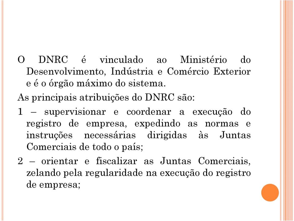 As principais atribuições do DNRC são: 1 supervisionar e coordenar a execução do registro de empresa,