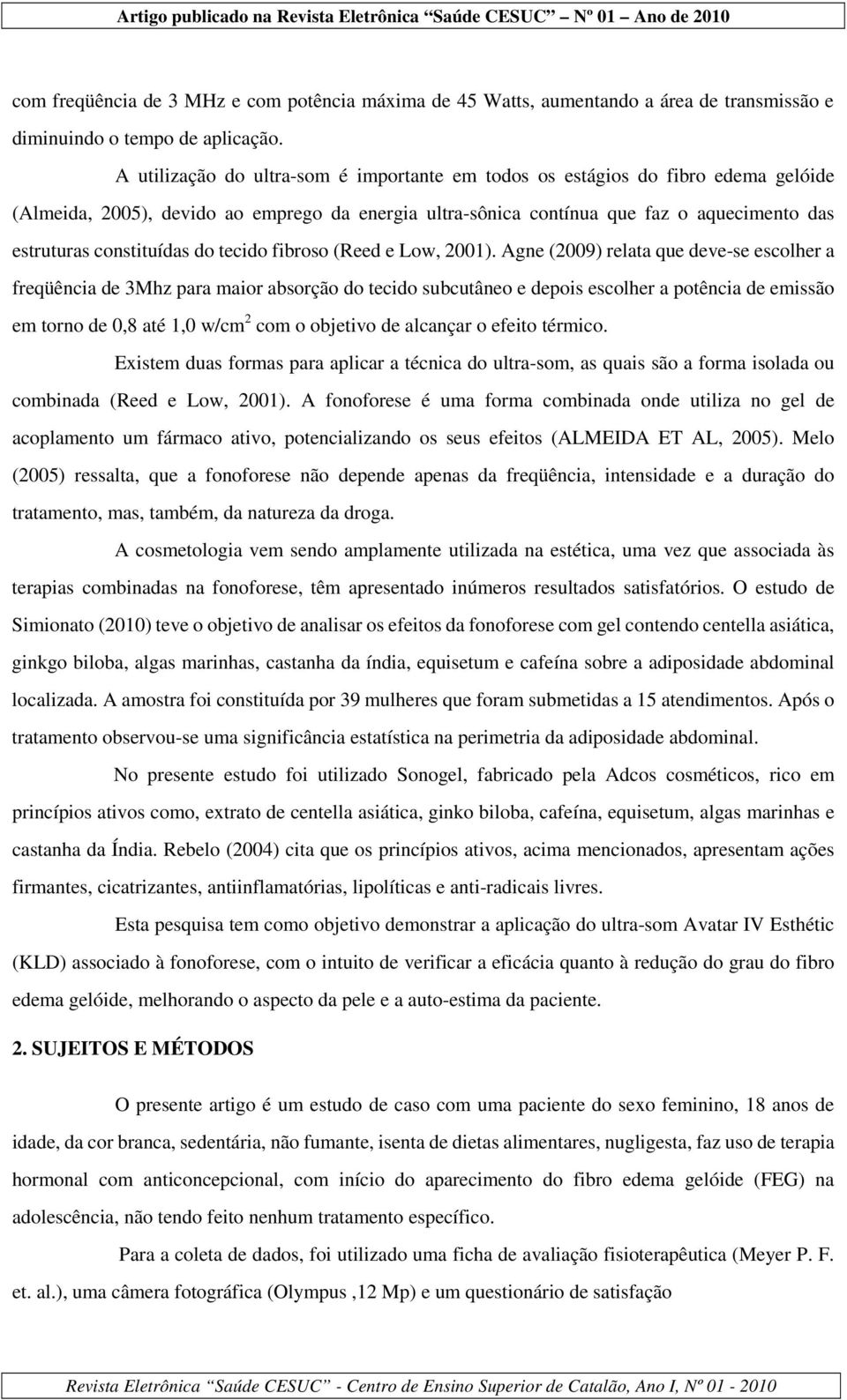 constituídas do tecido fibroso (Reed e Low, 2001).