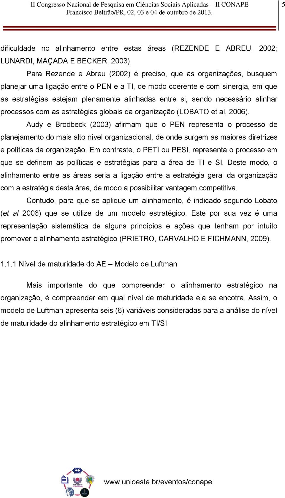 2006). Audy e Brodbeck (2003) afirmam que o PEN representa o processo de planejamento do mais alto nível organizacional, de onde surgem as maiores diretrizes e políticas da organização.