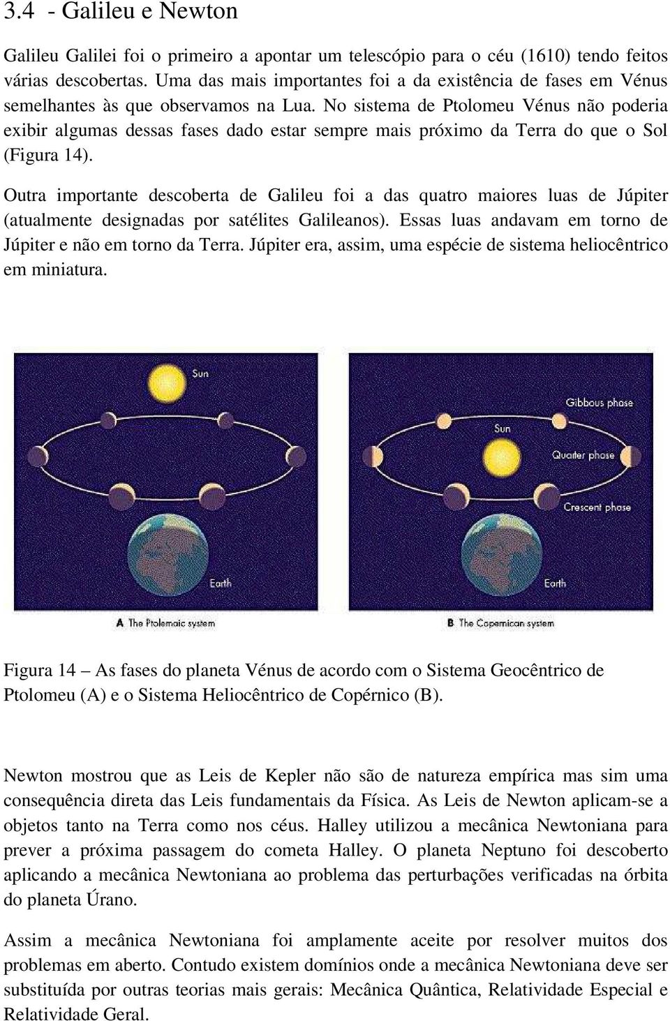 No sistema de Ptolomeu Vénus não poderia exibir algumas dessas fases dado estar sempre mais próximo da Terra do que o Sol (Figura 14).