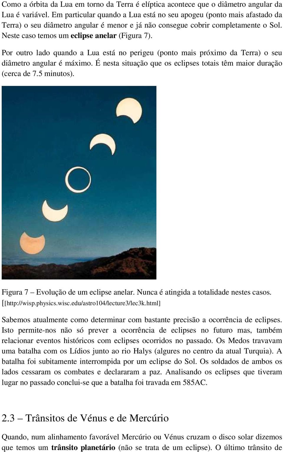 Por outro lado quando a Lua está no perigeu (ponto mais próximo da Terra) o seu diâmetro angular é máximo. É nesta situação que os eclipses totais têm maior duração (cerca de 7.5 minutos).